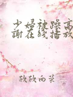 少妇被躁高潮内谢在线播放