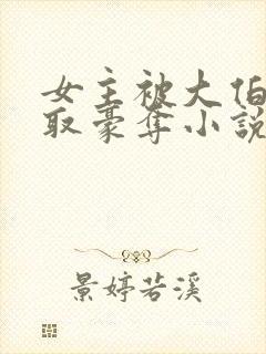 女主被大伯哥强取豪夺小说