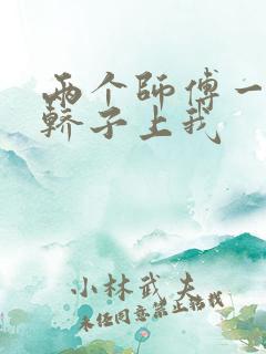 两个师傅一起在轿子上我