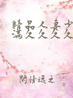 精品人妻少妇丰满久久久久久久久