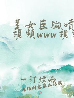 美女巨胸喷奶水视频www视频