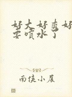 好大好爽好猛我要喷水了