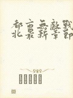 都市无敌战神林北最新章节