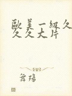 欧美一级久久久久久大片