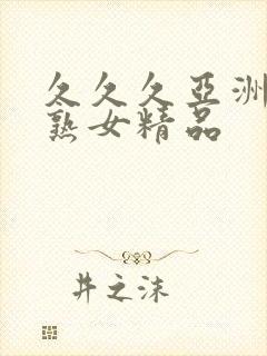 久久久亚洲熟妇熟女精品