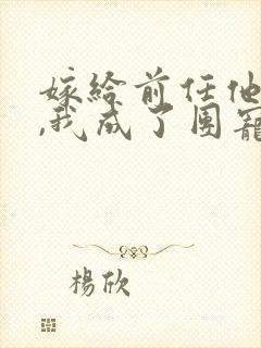 嫁给前任他叔后,我成了团宠