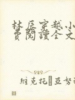 林辰穿越小说免费阅读全文无弹窗