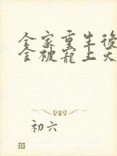 全家重生后真千金被宠上天短剧