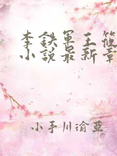 李铁军王筱雨的小说最新章节更新时间