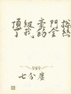 顶级豪门总裁成了我的金丝雀短剧免费观看