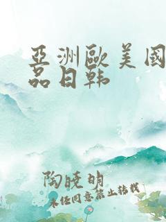 亚洲欧美国产精品日韩