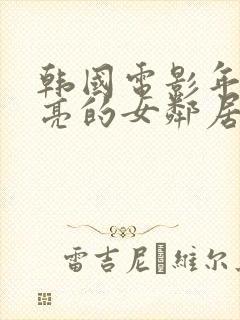 韩国电影年轻漂亮的女邻居在线观看