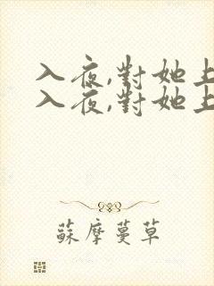 入夜,对她上瘾入夜,对她上瘾