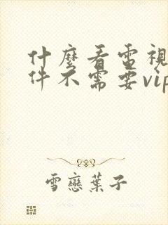 什么看电视剧软件不需要vip会员