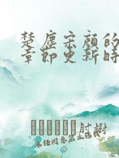 楚尘宋颜的最新章节更新时间