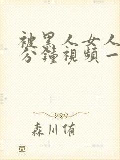 被黑人女人30分钟视频一