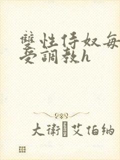 双性侍奴每日接受调教h