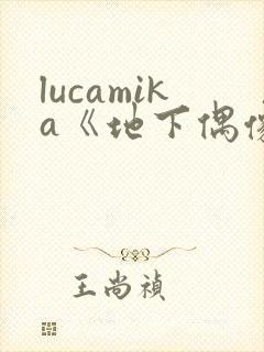 lucamika《地下偶像》免费观看