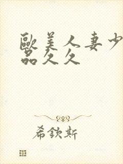 欧美人妻少妇精品久久