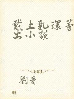 戴上乳环蒂环露出小说