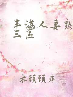 丰满人妻熟妇乱三区