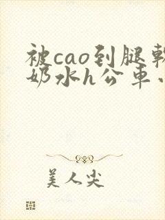 被cao到腿软奶水h公车小说