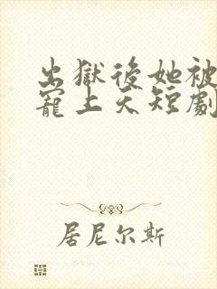 出狱后她被墨少宠上天短剧演员表