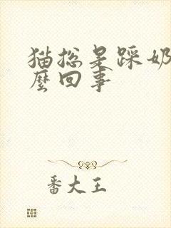 猫总是踩奶是怎么回事