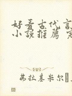 好看古代言情的小说推荐 完本