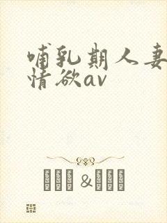 哺乳期人妻奶水情欲av