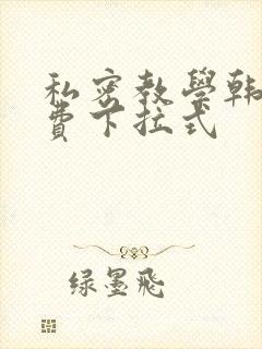 私密教学韩漫免费下拉式