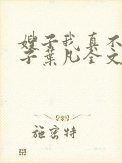 嫂子我真不是傻子叶凡全文免费阅读