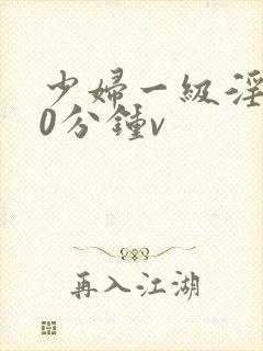 少妇一级淫片50分钟v