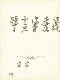 顾少你老婆又跑了免费在线阅读