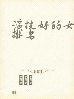 演技好的女演员排名