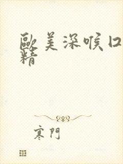 欧美深喉囗交吞精