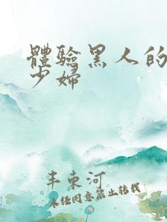 体验黑人的中国少妇