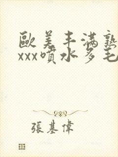 欧美丰满熟妇xxxx喷水多毛