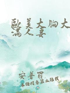 欧美大胸大乳丰满人妻