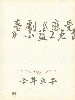 台剧《恋爱之瘾》小蓝2免费观看