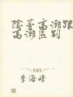 阴蒂高潮跟阴道高潮区别