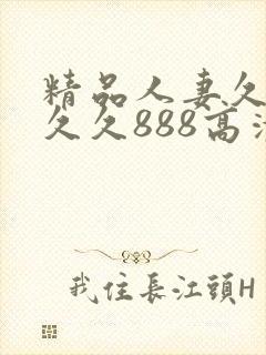 精品人妻久久久久久888高清