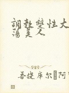 调教双性大乳浪荡美人