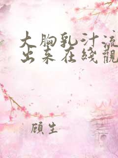 大胸乳汁流奶水出来在线观看