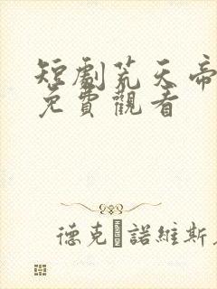 短剧荒天帝全集免费观看