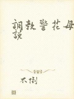 调教警花母亲小说