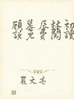 顾慕辰林初荔小说免费阅读最新章节