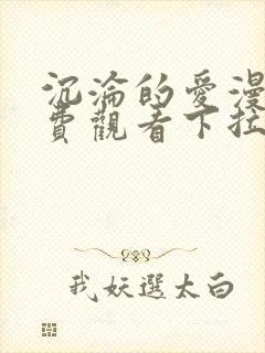 沉沦的爱漫画免费观看下拉式古风漫