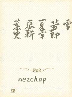 叶辰夏若雪刚刚更新章节