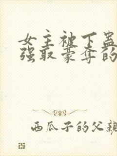 女主被下蛊男主强取豪夺的现言